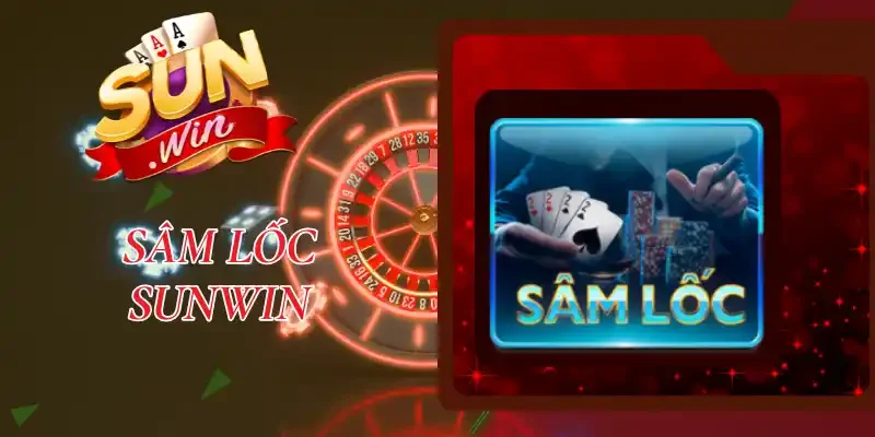 Sâm Lốc Sunwin - Cách Chơi Và Thuật Ngữ Thường Gặp Nhất