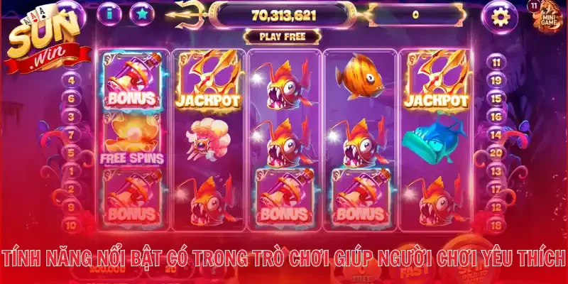 Những tính năng nổi bật có trong trò chơi giúp người chơi yêu thích